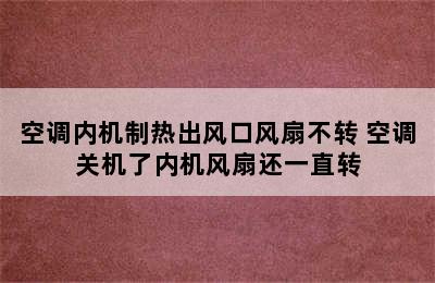 空调内机制热出风口风扇不转 空调关机了内机风扇还一直转